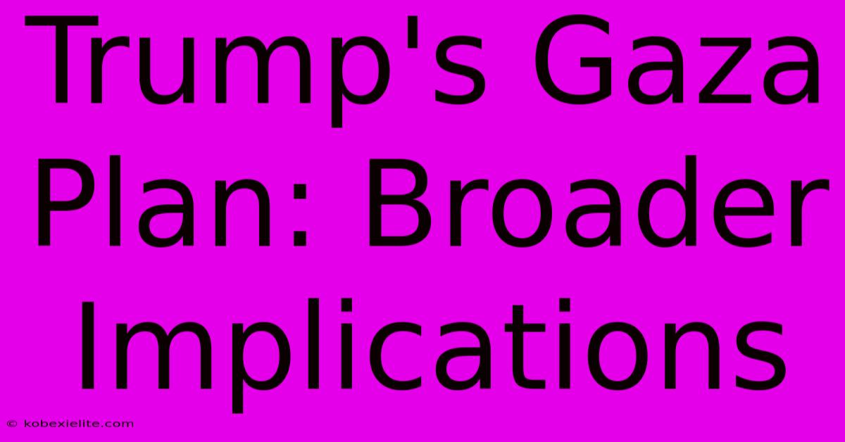 Trump's Gaza Plan: Broader Implications