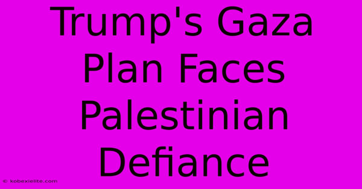 Trump's Gaza Plan Faces Palestinian Defiance