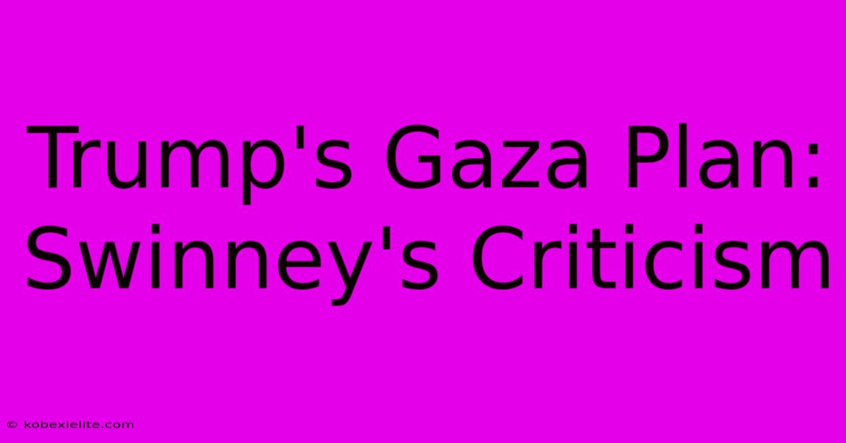 Trump's Gaza Plan: Swinney's Criticism