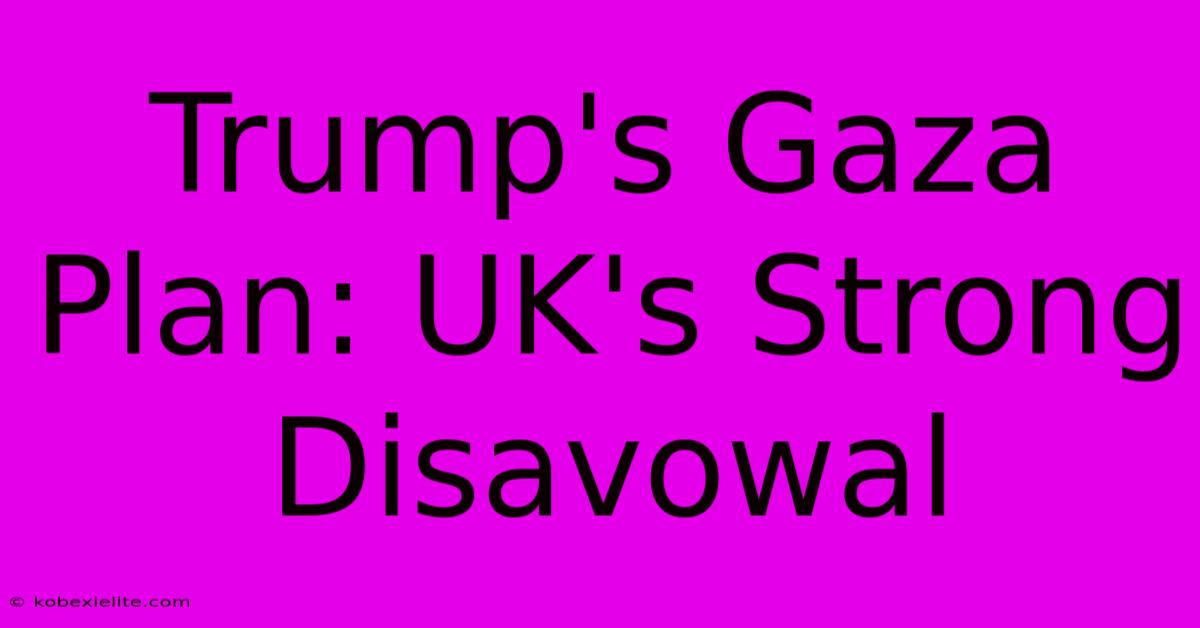 Trump's Gaza Plan: UK's Strong Disavowal