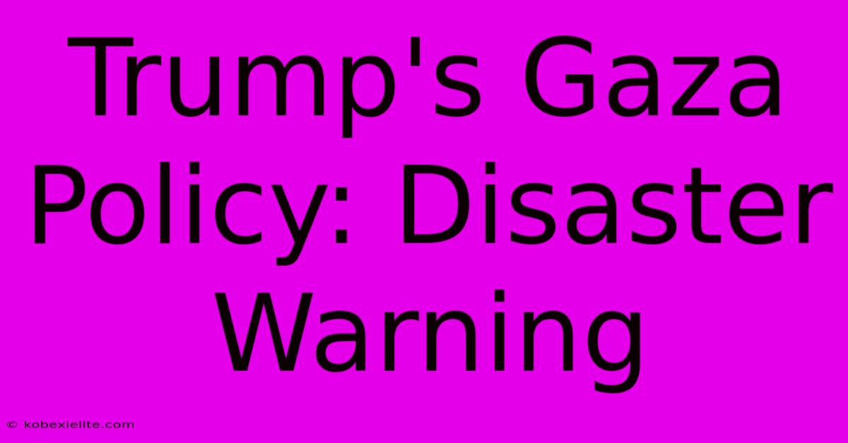 Trump's Gaza Policy: Disaster Warning