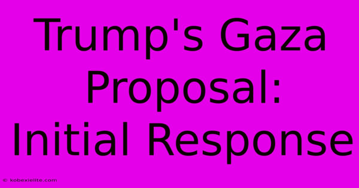 Trump's Gaza Proposal:  Initial Response