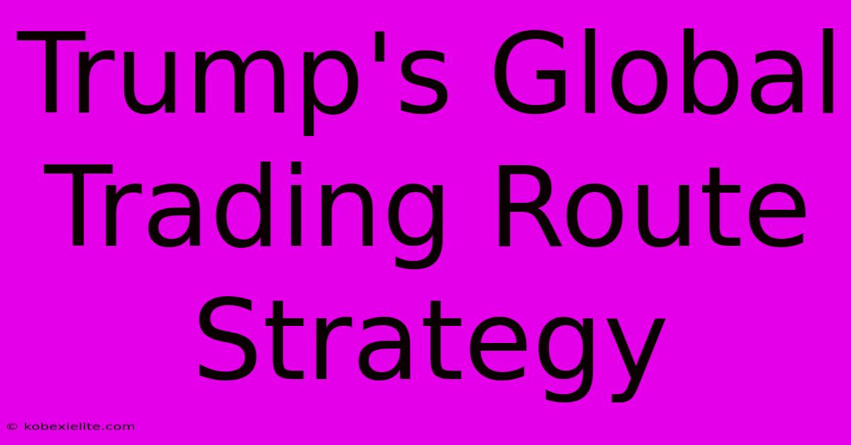 Trump's Global Trading Route Strategy