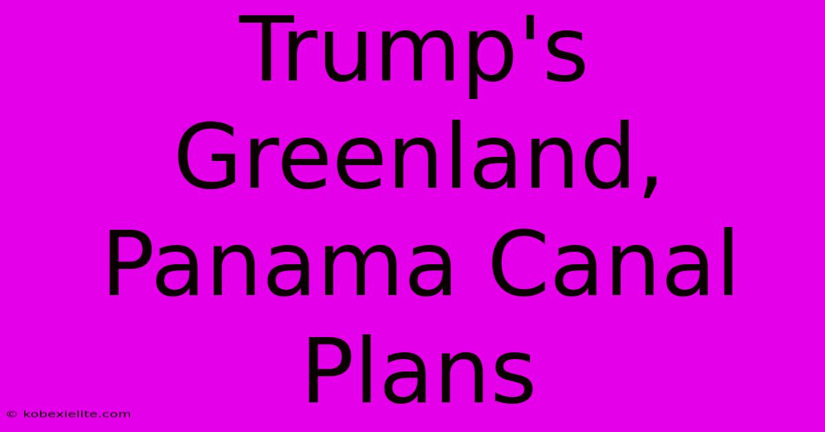 Trump's Greenland, Panama Canal Plans