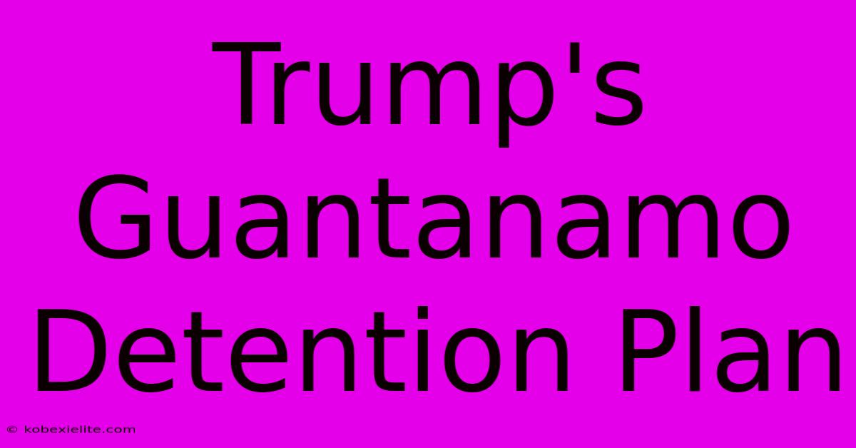 Trump's Guantanamo Detention Plan