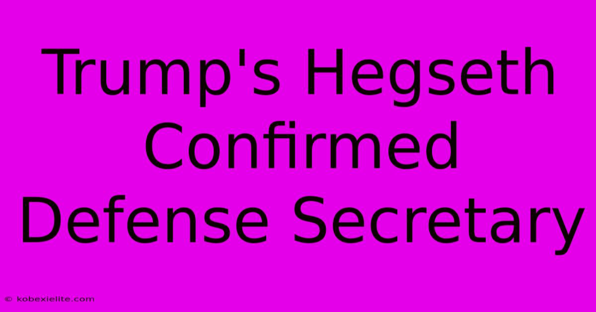 Trump's Hegseth Confirmed Defense Secretary