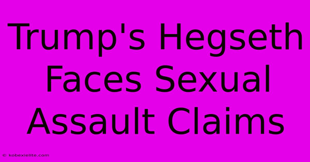 Trump's Hegseth Faces Sexual Assault Claims