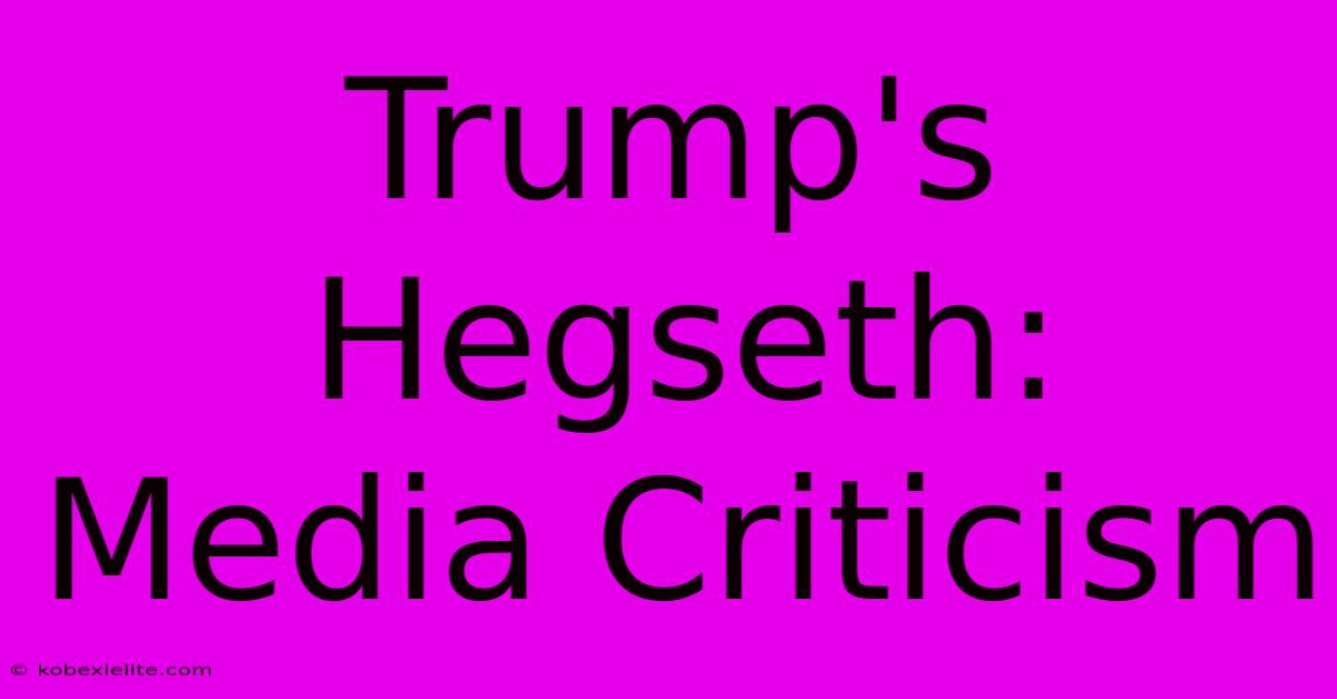 Trump's Hegseth: Media Criticism