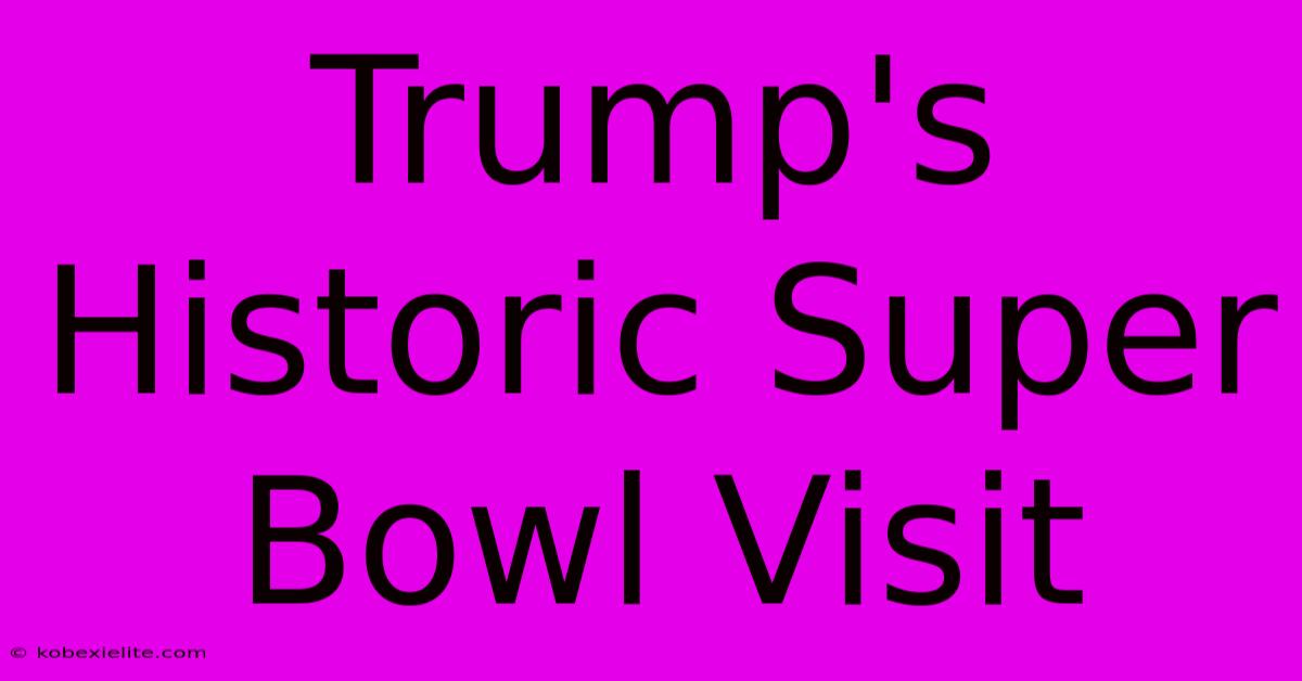 Trump's Historic Super Bowl Visit