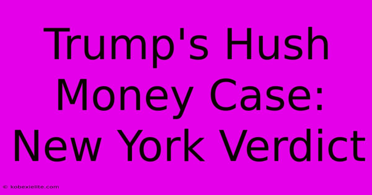 Trump's Hush Money Case: New York Verdict