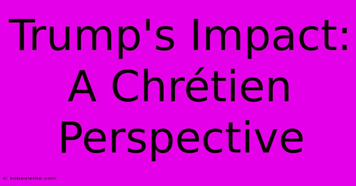 Trump's Impact: A Chrétien Perspective