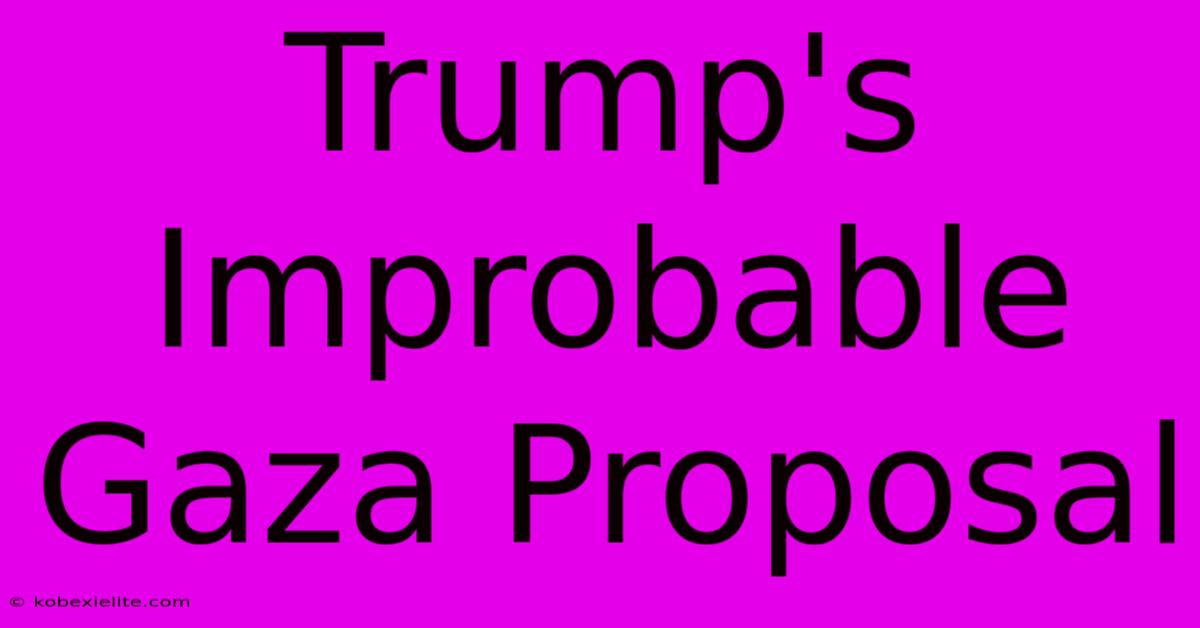 Trump's Improbable Gaza Proposal