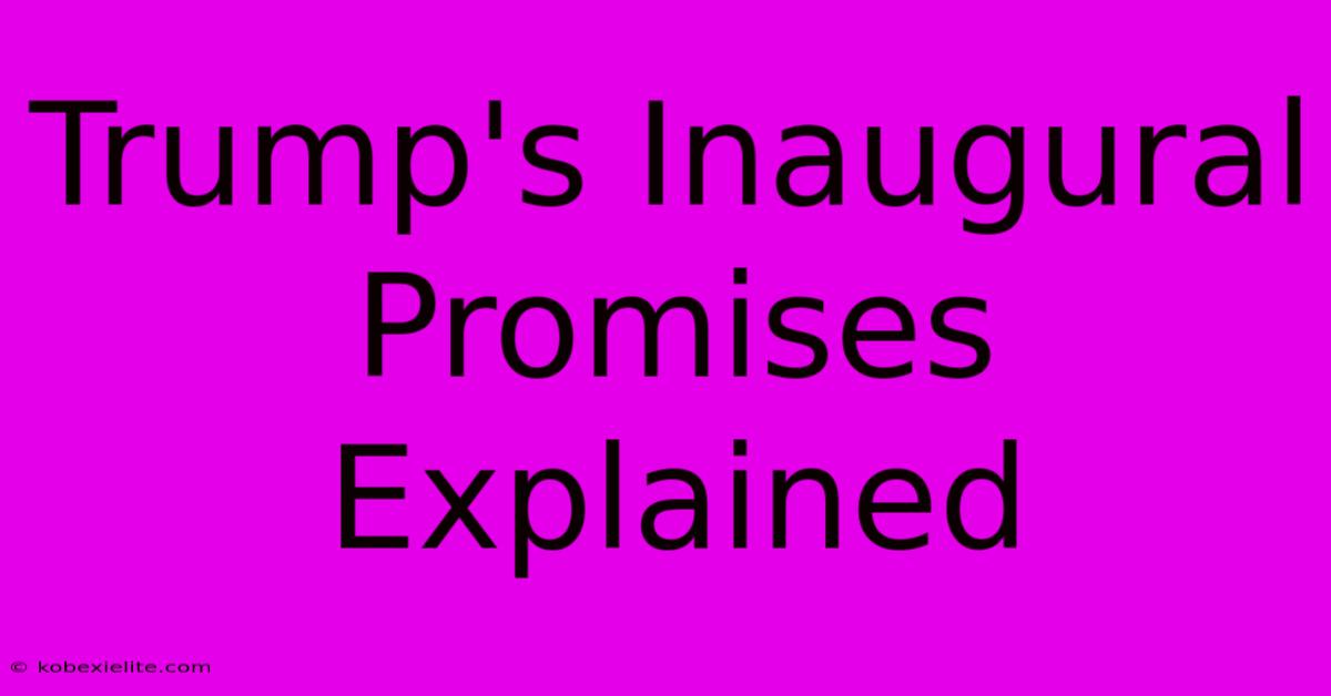 Trump's Inaugural Promises Explained