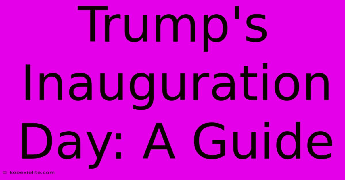 Trump's Inauguration Day: A Guide