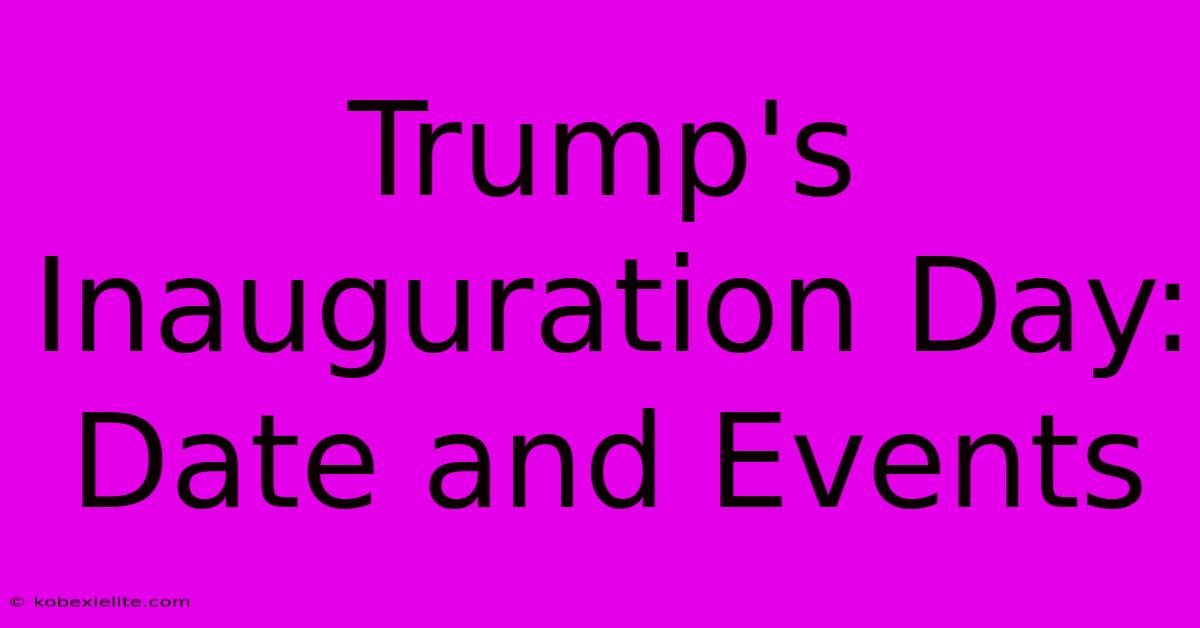 Trump's Inauguration Day: Date And Events