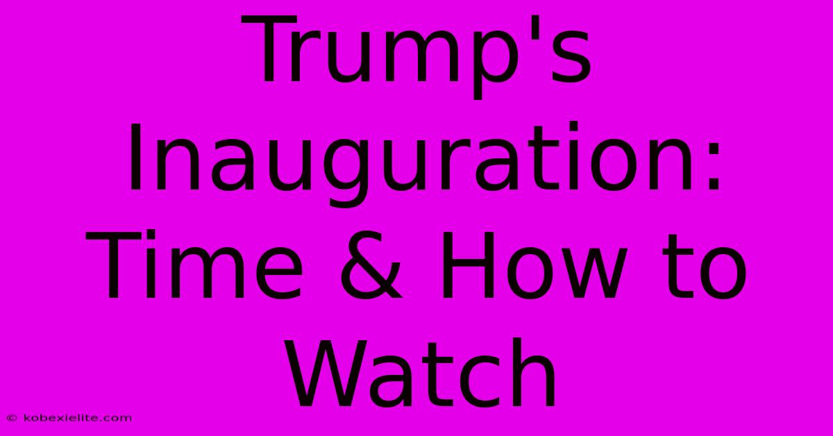 Trump's Inauguration: Time & How To Watch