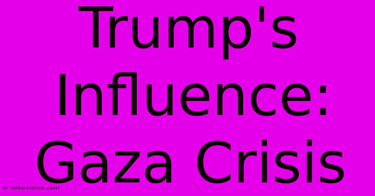 Trump's Influence: Gaza Crisis