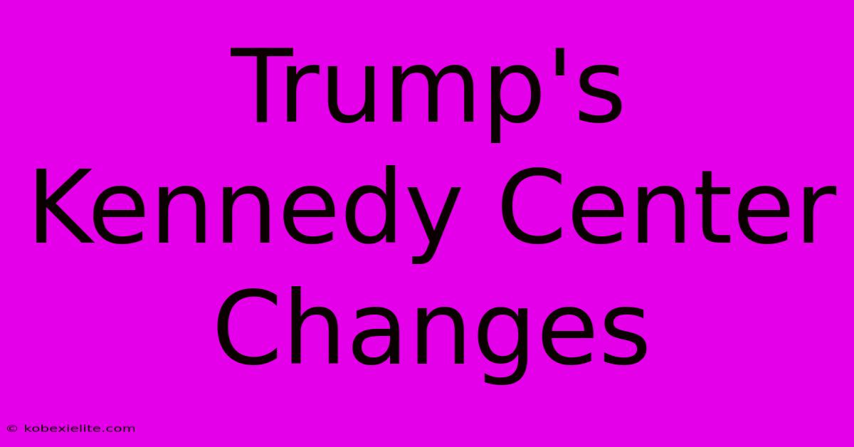 Trump's Kennedy Center Changes