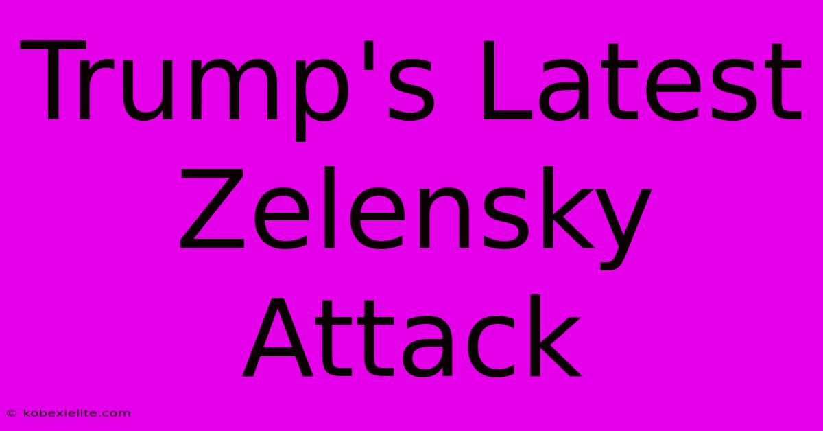 Trump's Latest Zelensky Attack