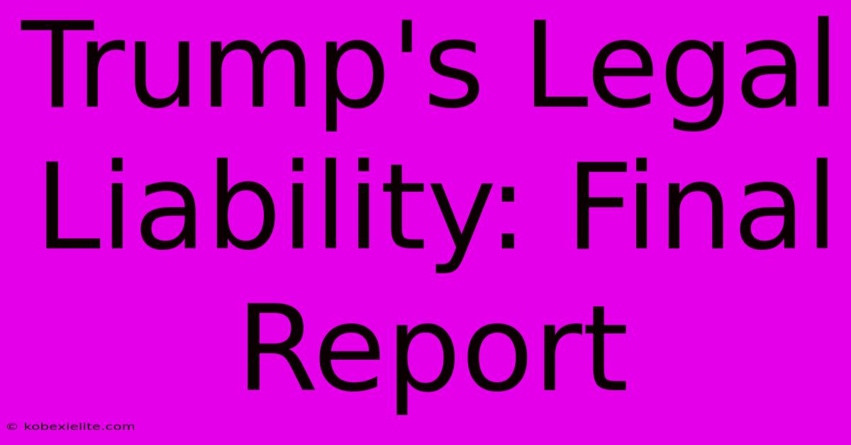 Trump's Legal Liability: Final Report