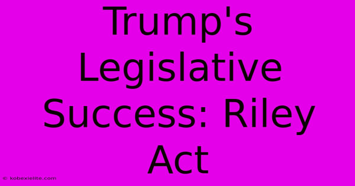 Trump's Legislative Success: Riley Act