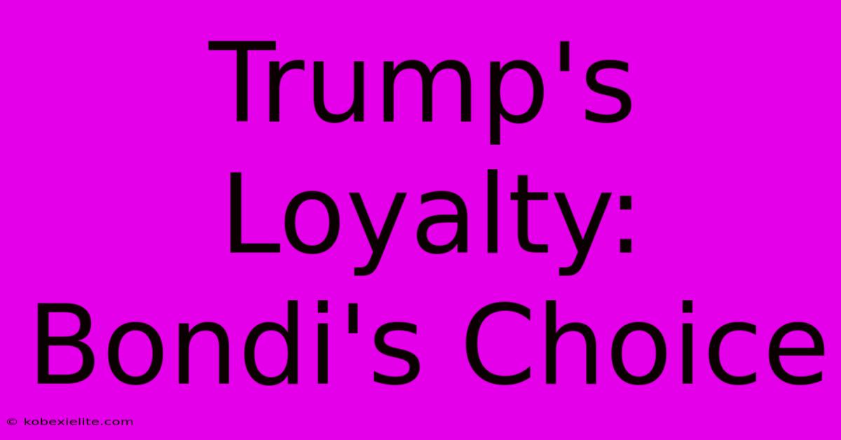 Trump's Loyalty: Bondi's Choice