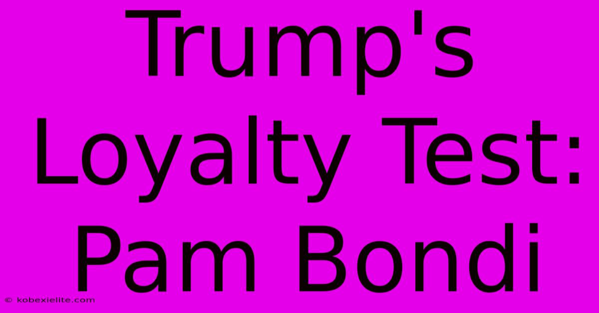 Trump's Loyalty Test: Pam Bondi