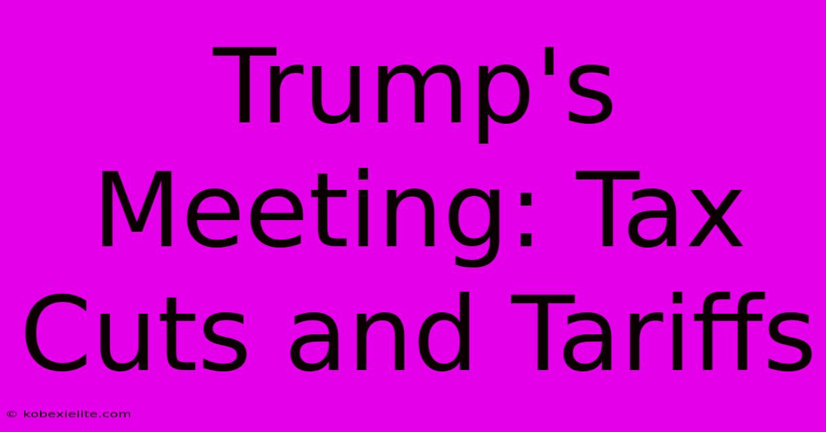 Trump's Meeting: Tax Cuts And Tariffs