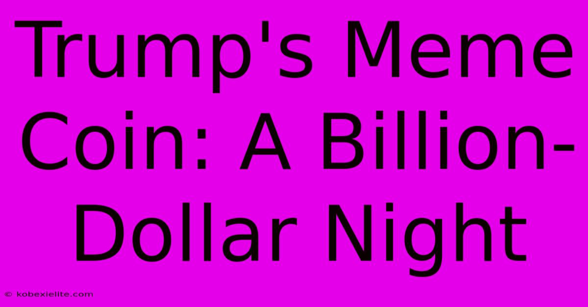 Trump's Meme Coin: A Billion-Dollar Night