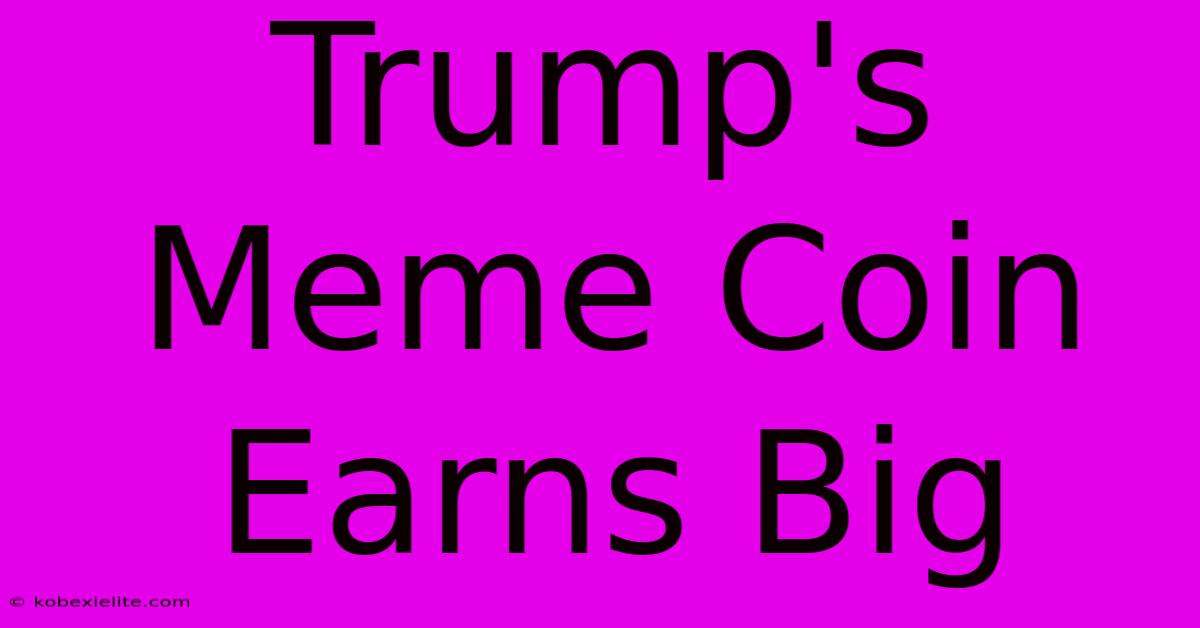 Trump's Meme Coin Earns Big