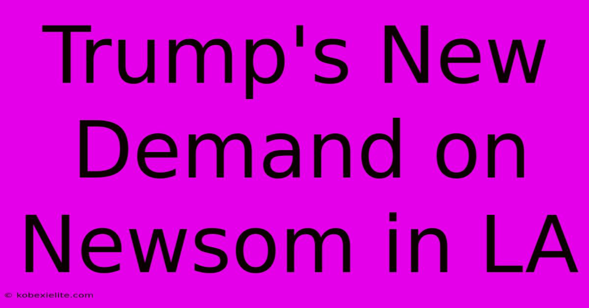 Trump's New Demand On Newsom In LA