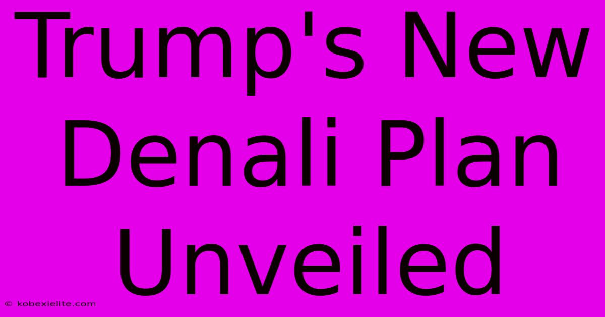 Trump's New Denali Plan Unveiled