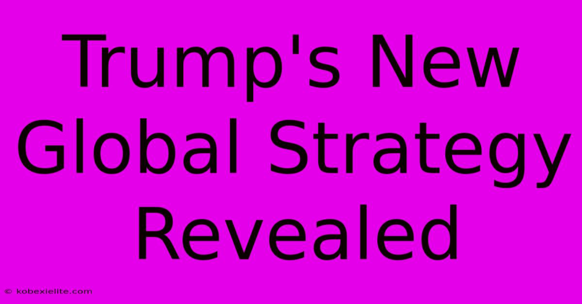 Trump's New Global Strategy Revealed