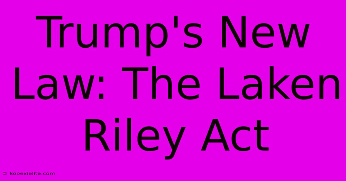 Trump's New Law: The Laken Riley Act