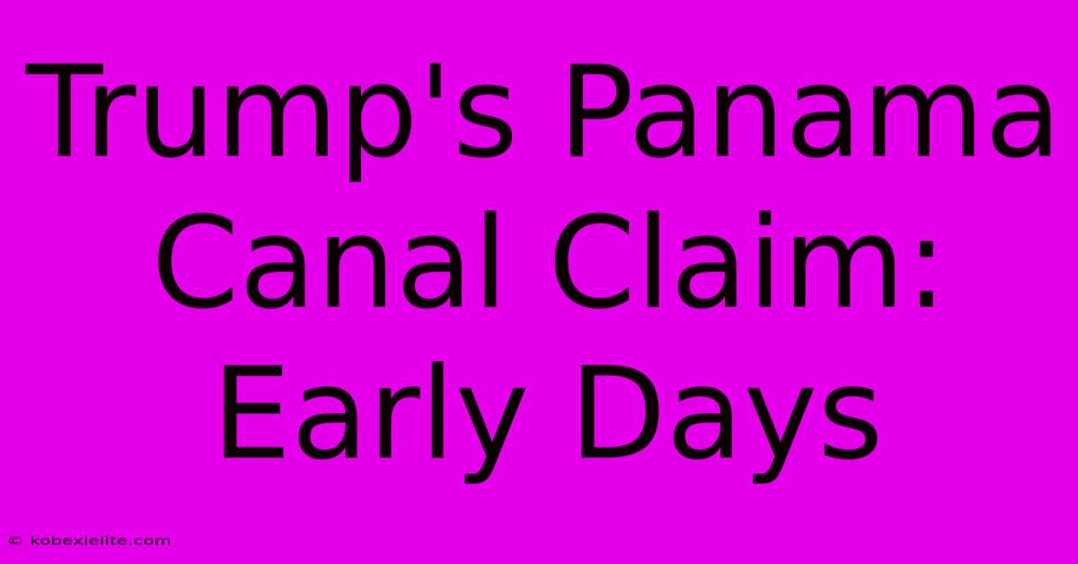 Trump's Panama Canal Claim: Early Days