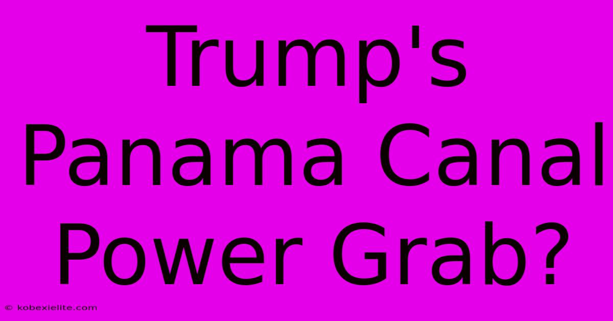 Trump's Panama Canal Power Grab?