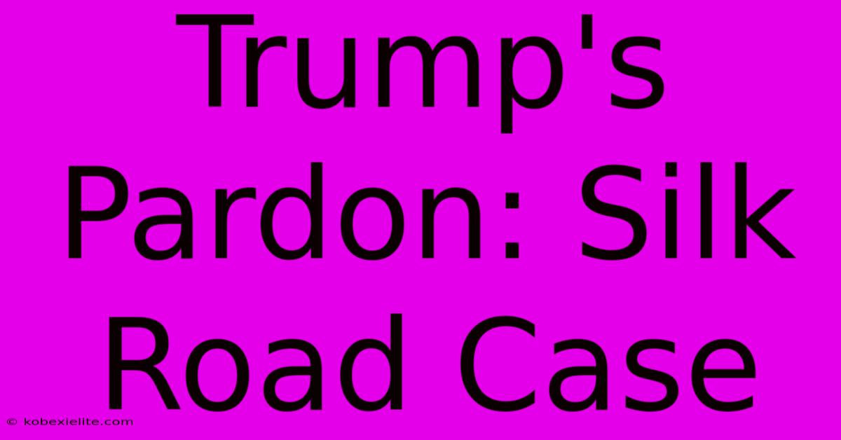 Trump's Pardon: Silk Road Case