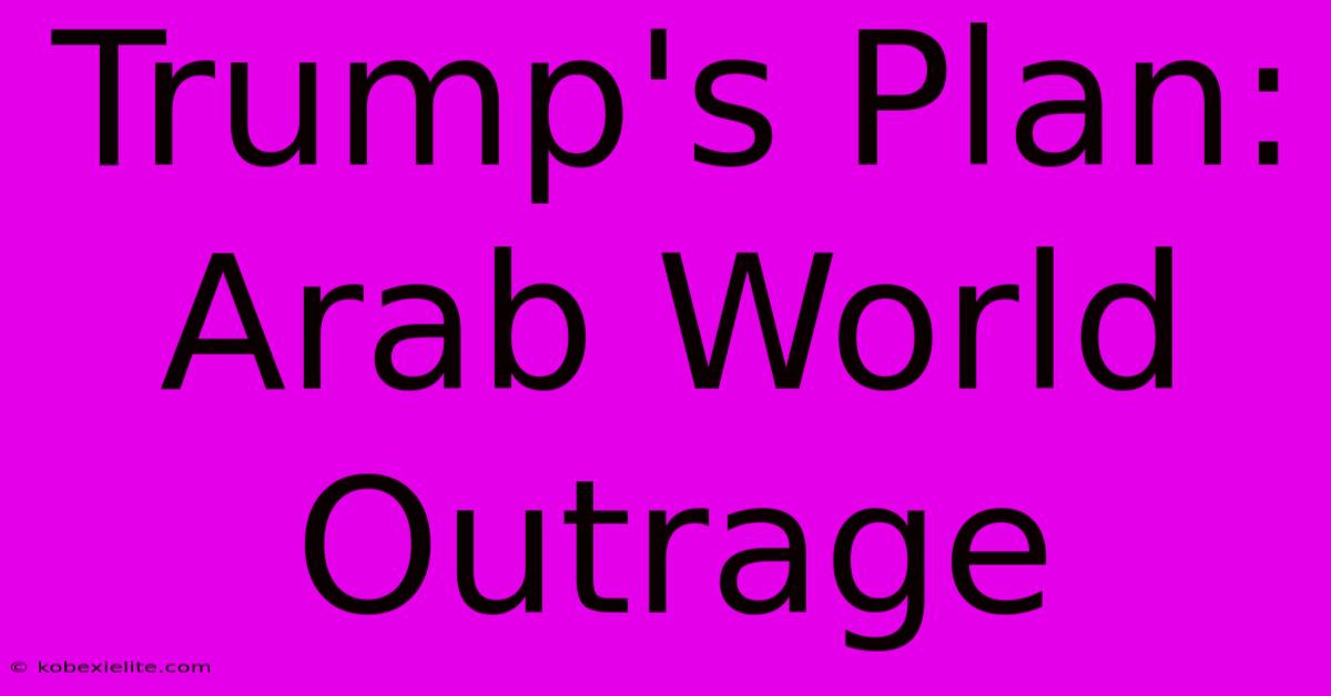 Trump's Plan: Arab World Outrage