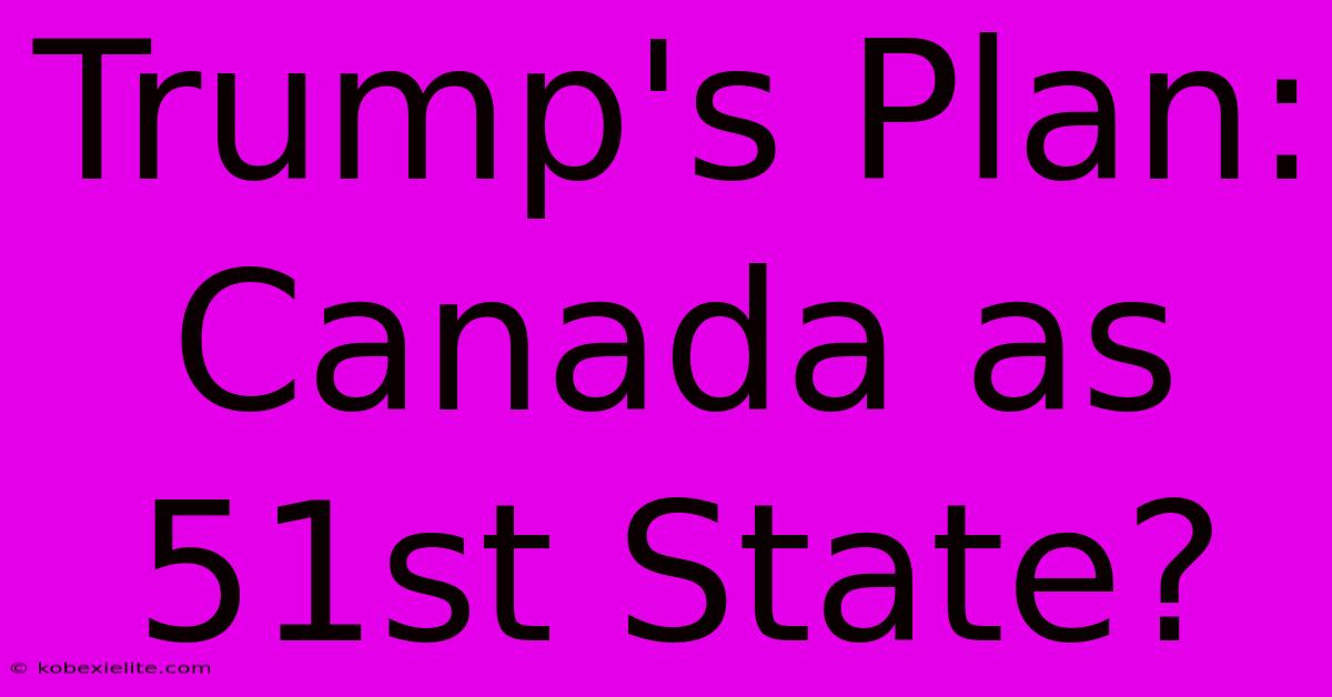 Trump's Plan: Canada As 51st State?