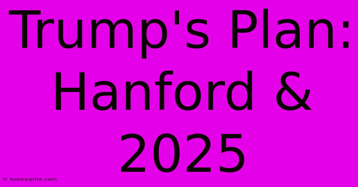 Trump's Plan: Hanford & 2025