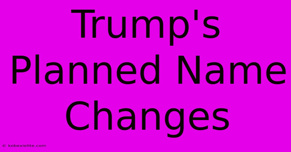 Trump's Planned Name Changes