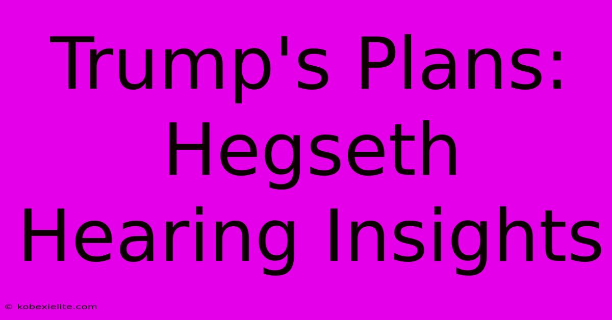 Trump's Plans: Hegseth Hearing Insights