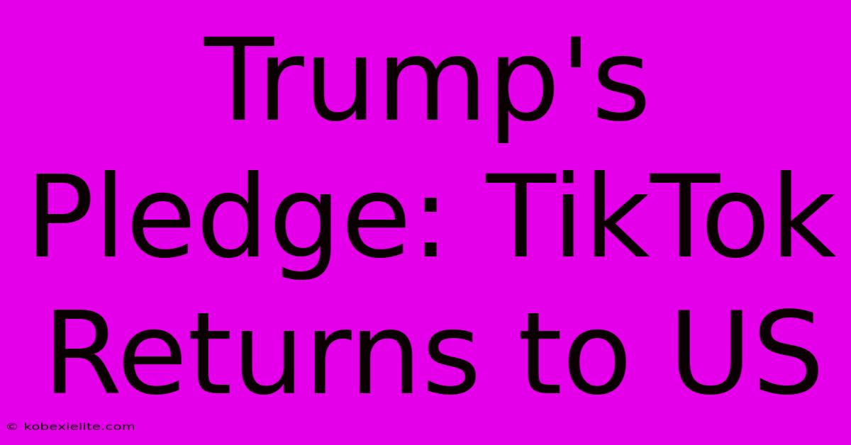 Trump's Pledge: TikTok Returns To US