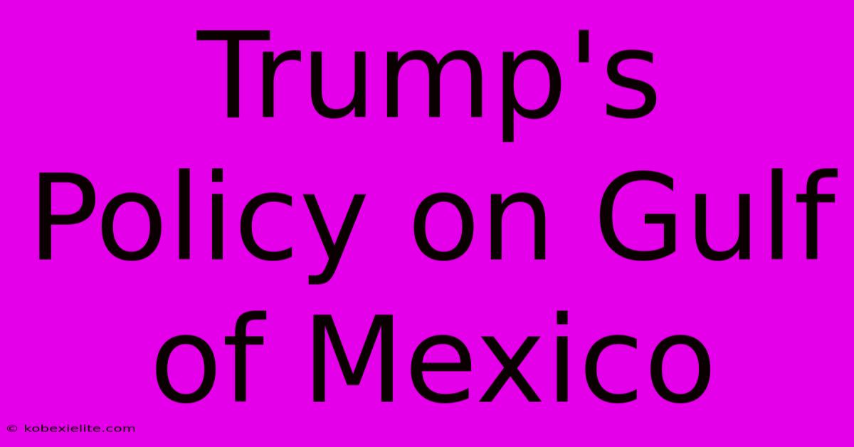 Trump's Policy On Gulf Of Mexico