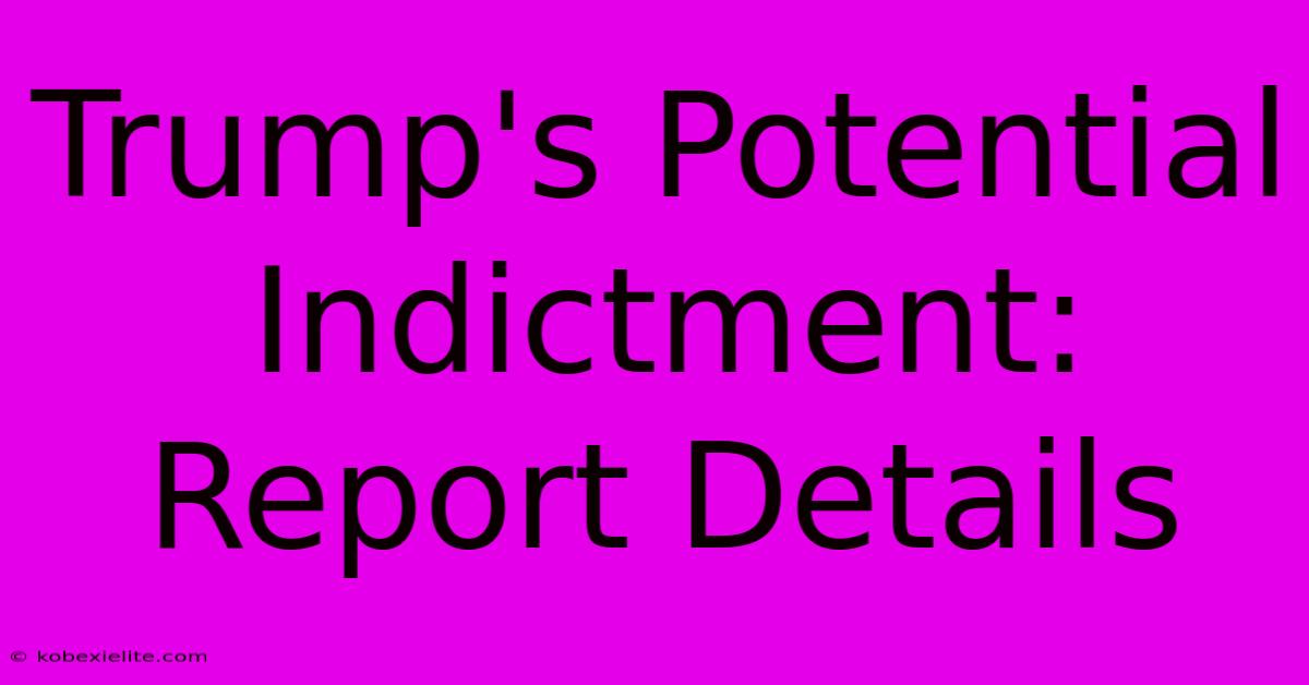 Trump's Potential Indictment: Report Details