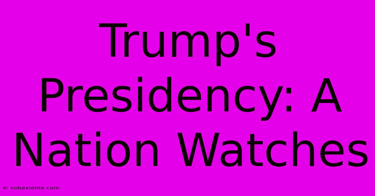 Trump's Presidency: A Nation Watches