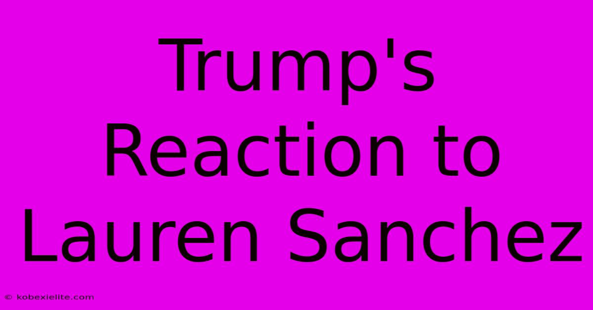 Trump's Reaction To Lauren Sanchez