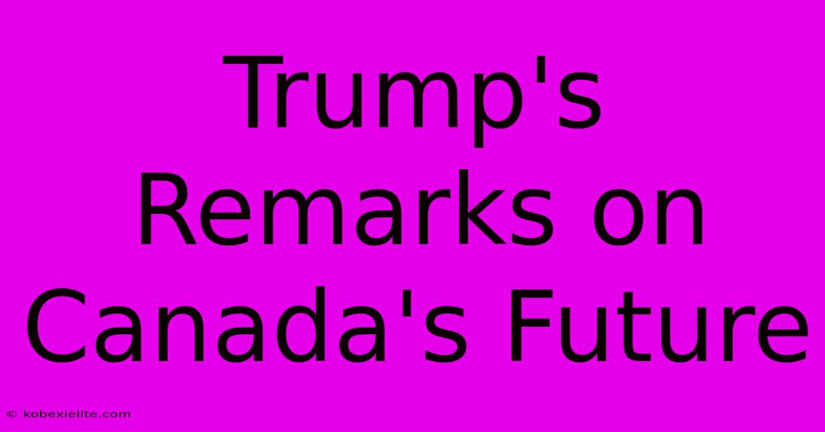 Trump's Remarks On Canada's Future