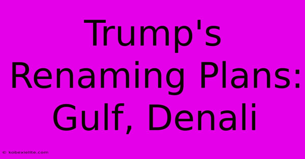 Trump's Renaming Plans: Gulf, Denali