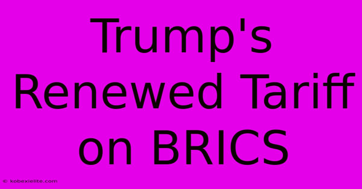 Trump's Renewed Tariff On BRICS